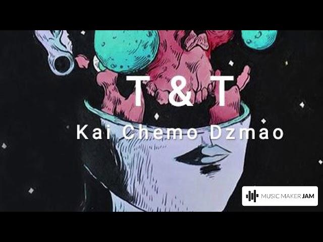 T & T - Kai Chemo Dzmao