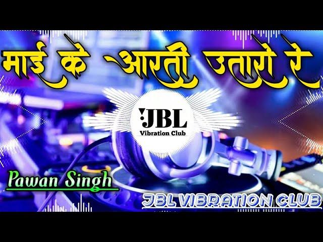 Mai Ke Aarti Utaro Re Pawan Singh (JBL Vibration Remix) माई के आरती उतारो रे DJ Song DJ Ps Babu Mix