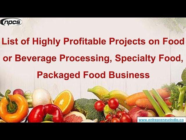 Food or Beverage Processing Projects | Specialty Food, Packaged Food Business