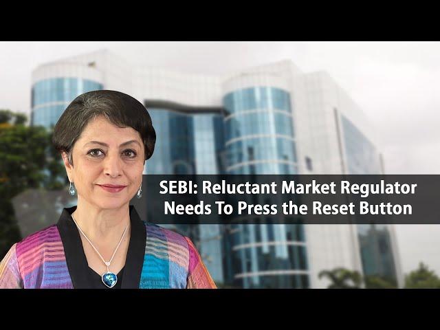 SEBI: Reluctant Market Regulator Needs To Press the Reset Button