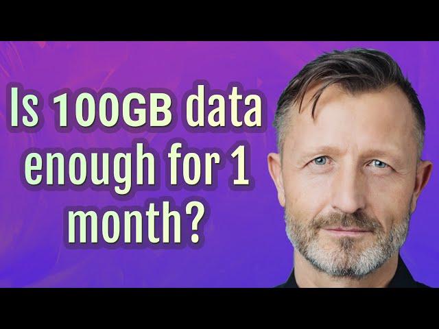 Is 100GB data enough for 1 month?