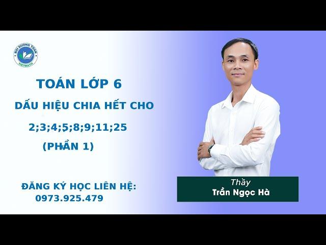Dấu hiệu chia hết cho 2,3, 4, 5, 8, 9, 11, 25 (Phần 1) - Toán 6 nâng cao - Thầy Trần Ngọc Hà