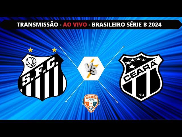 SANTOS X CEARÁ | AO VIVO | CAMPEONATO BRASILEIRO SÉRIE B 2024 | VARANDA