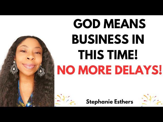 PROPHETIC WORD: GOD MEANS BUSINESS! NO MORE DELAYS! #blessings #chosen
