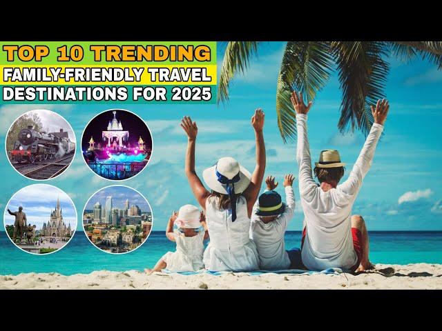 Top 10 Trending Family-Friendly Travel Destinations for 2025