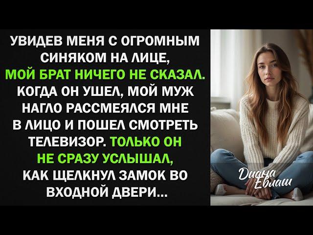 Увидев меня с синяком на лице, мой брат ничего не сказал и ушел. Муж нагло рассмеялся. Но уже через