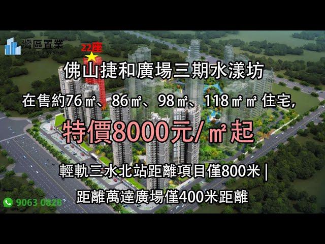 佛山捷和廣場三期水漾坊|【灣區置業】| 在售約76㎡、86㎡、98㎡、118㎡㎡ 住宅，8000元/㎡起  |輕軌三水北站距離項目僅800米 | 距離萬達廣場僅400米距離 |