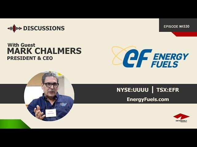 Discussion with Mark Chalmers | Energy Fuels (NYSE:UUUU) | Uranium & Rare Earth Elements