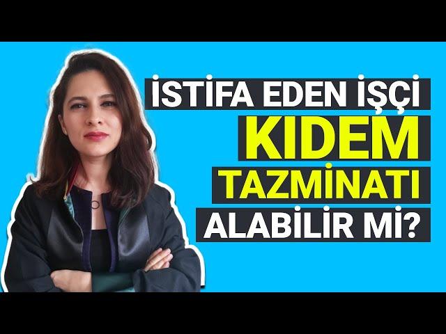 İSTİFA EDEN İŞÇİ KIDEM TAZMİNATI ALABİLİR Mİ? Avukat Ezgi Esnik Günay