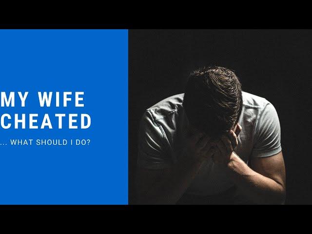 My Wife Cheated What Should I Do?