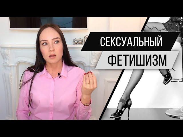 Сексуальный фетишизм. Фут фетиш, чулки, трусики. Сексология. Психолог Алиса Слудковская