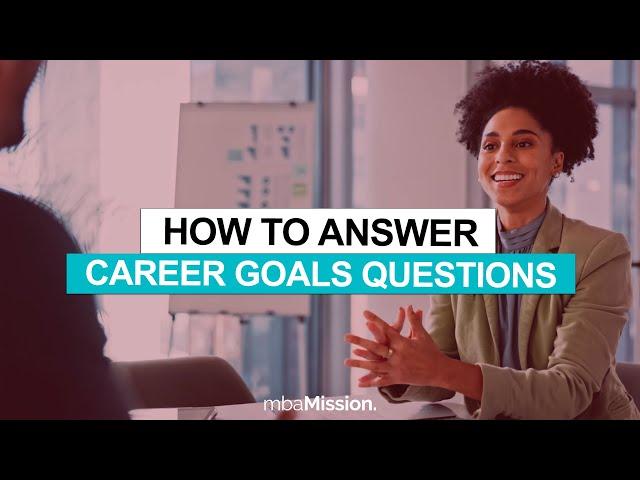 How to Answer "What are your short- and long-term career goals?" | MBA Interviews