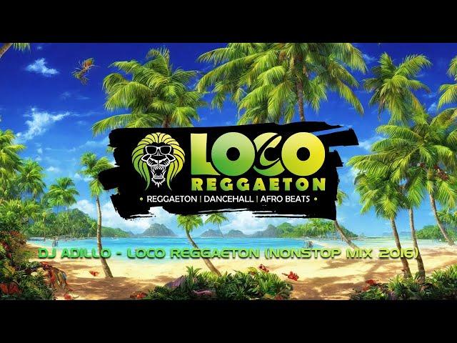 DJ ADILLO - LOCO REGGAETON Mix Vol. 1 (Nonstop Mix) | MOOMBAHTON AFRO REGGAETON DANCEHALL MIX 2016