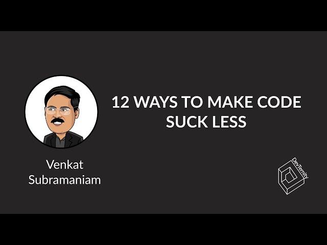  12 Ways to Make Code Suck Less (Venkat Subramaniam)