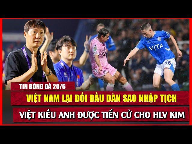  TIN BÓNG ĐÁ 20/6 | VIỆT KIỀU ANH ĐƯỢC TIẾN CỬ CHO HLV KIM SANG SIK, VIỆT NAM LẠI ĐẤU SAO NHẬP TỊCH
