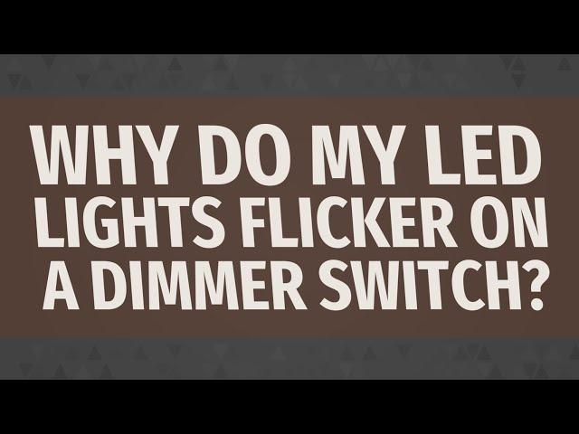 Why do my LED lights flicker on a dimmer switch?