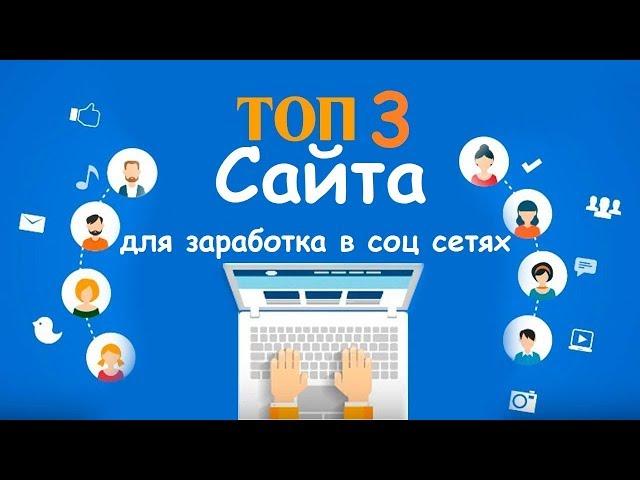 Топ 3 сайта для заработка денег в интернете в соц сетях