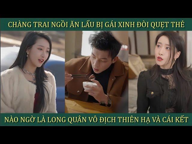 Chàng trai ngồi ăn lẩu bị gái xinh đòi quẹt thẻ, nào ngờ là Long Quân vô địch thiên hạ và cái kết