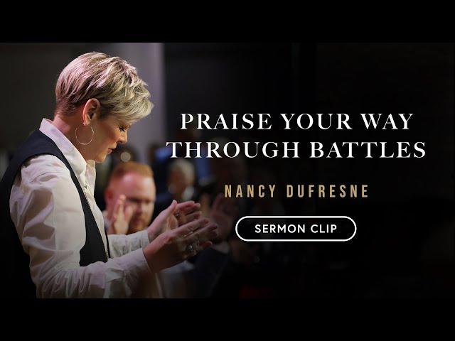 Praise Your Way Through Battles | Nancy Dufresne | Sermon Clip