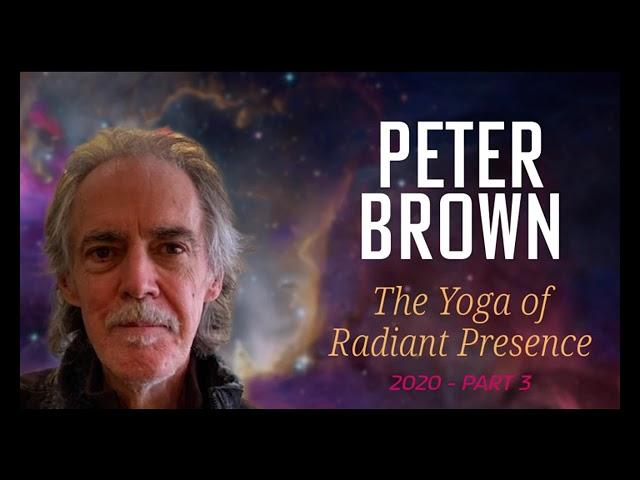 Part 35 - Peter Brown - An Introduction to The Yoga of Radiant Presence (2020)