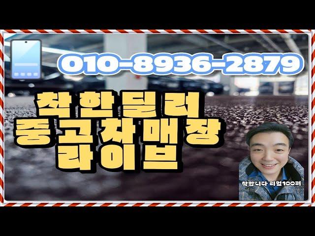 착한딜러 리얼100퍼 창원중고차 양현우 매장  라이브 25-03-06 2부 스트리밍 중