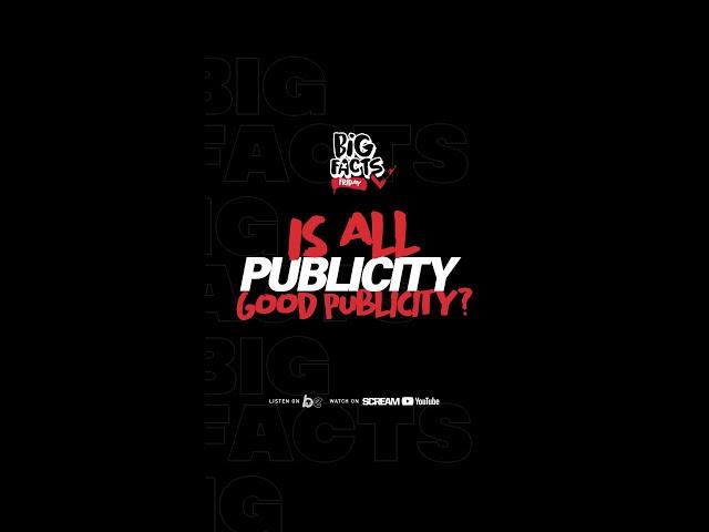 Big Facts Friday - Is All Publicity, Good Publicity?