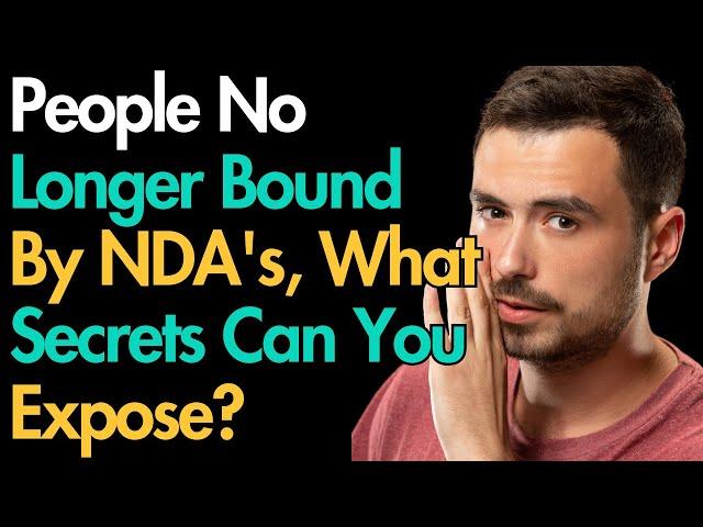 People No Longer Bound By NDA's, What Secrets Can You Expose?