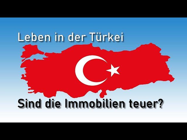 Leben in der Türkei - Sind die Immobilien teuer?