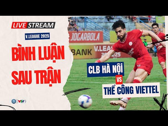 Trực tiếp bình luận sau trận | CLB HÀ NỘI 1-2 THỂ CÔNG VIETTEL | Vòng 25 V.League