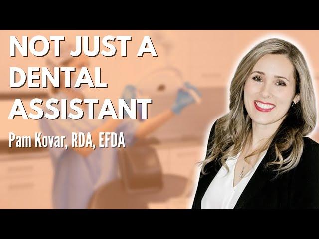 Pam Kovar, RDA, EFDA, Practice Administrator explains why She Is Not Just a Dental Assistant