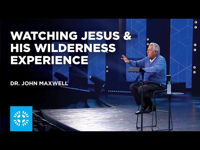 Watching Jesus and His Wilderness Experience | Dr. John Maxwell