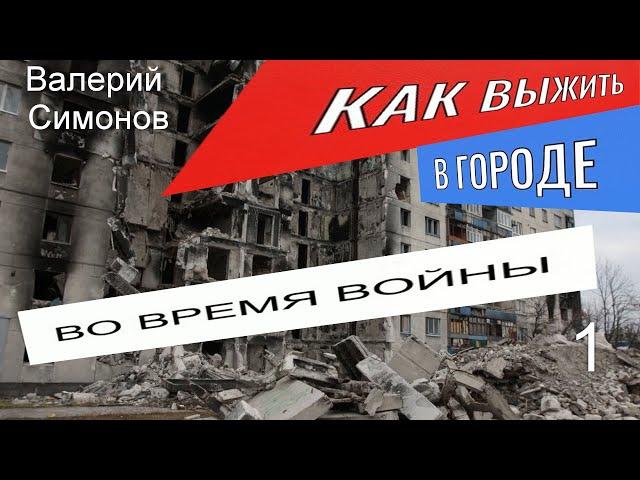 КАК ВЫЖИТЬ ВО ВРЕМЯ ВОЙНЫ В ГОРОДЕ.(советы жителя города Донецка.) ч.1. Симонов Валерий