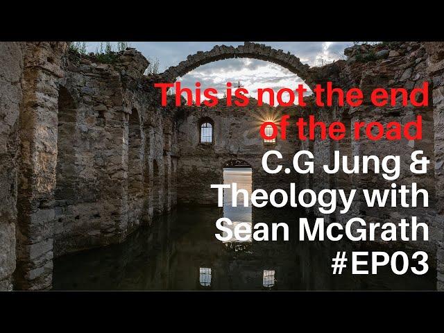 E03 This is not the end of the Road: Jung & Theology with Sean McGrath