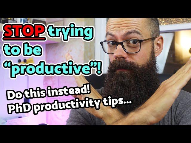 STOP trying to be "productive"! 4 clever PhD productivity tips