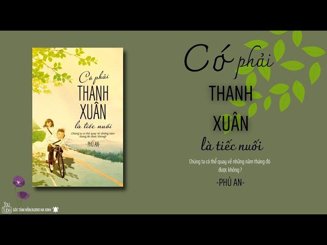 #1: CÓ PHẢI THANH XUÂN LÀ TIẾC NUỐI - TÁC GIẢ: PHÚ AN [GÓC TÂM HỒN] AUDIO HA XINH