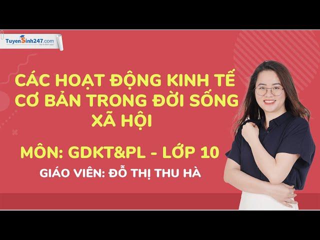 Các hoạt động kinh tế cơ bản trong đời sống xã hội - Môn Giáo dục KT và PL - Cô Đỗ Thị Thu Hà