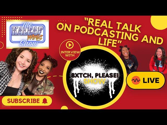 The KaleafWins Show: Interview with the “Bxtch Please Show!”