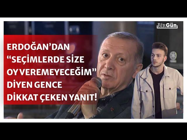 Erdoğan, “size oy veremeyeceğim” diyen gence bakın nasıl yanıt verdi...