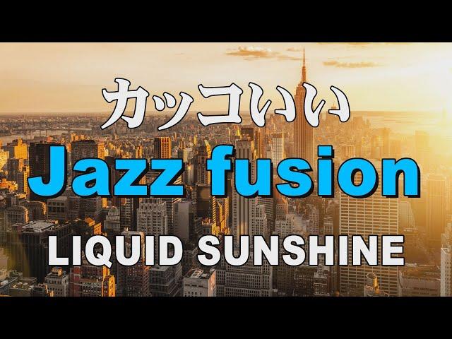 カッコいいジャズフュージョン LIQUID SUNSHINE  作業用BGM