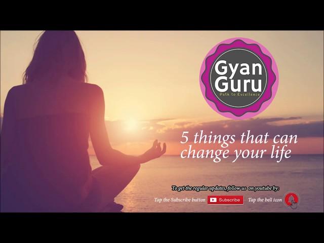 #GyanGuru-5 Things that can change your life