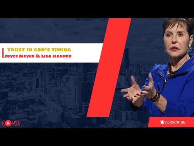 Joyce Meyer & Lisa Harper -  Motivational Sermons on Trusting in God's Timing  -   Full Sermons