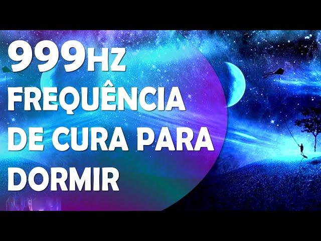 999HZ, FREQUÊNCIA PARA SONO PROFUNDO E REPARADOR, CURA ESPIRITUAL, EMOCIONAL MENTAL E FÍSICA!