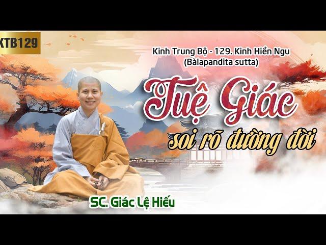 Tuệ giác soi rõ đường đời - Kinh Trung Bộ 129 - Kinh Hiền ngu - SC. Giác Lệ Hiếu