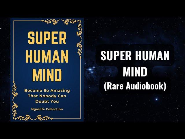 Super Human Mind - Become So Amazing That Nobody Can Doubt You Audiobook