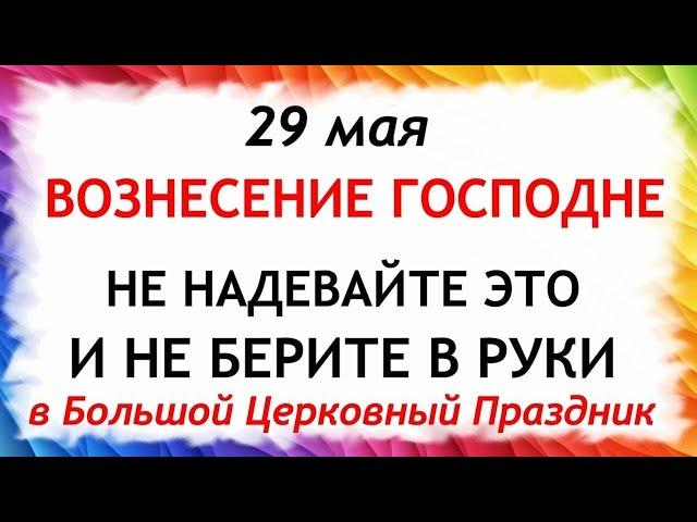 29 мая Вознесение Господне. Что нельзя делать 29 мая в Вознесение. Народные Традиции и приметы.