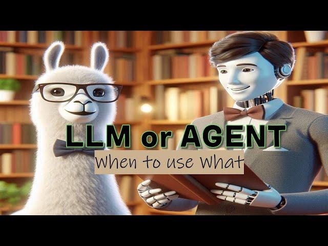 LLM vs Agent - What to use When 