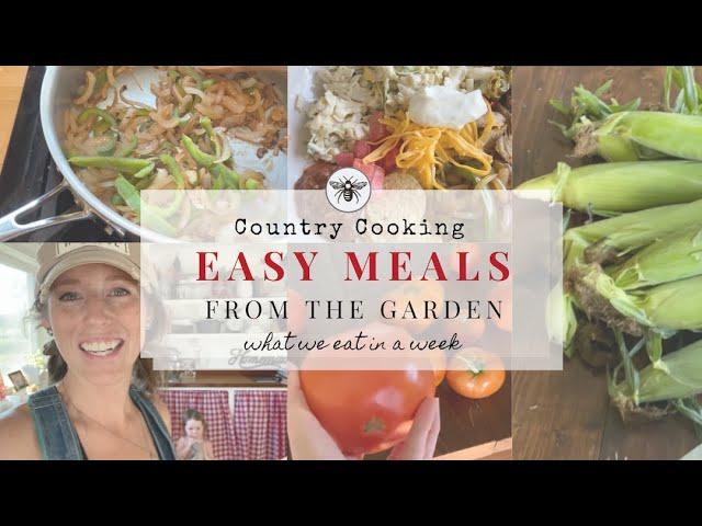 What We Eat In A Week | Garden Fresh Country Cooking | Summer On The Farm | Easy Weeknight Meals