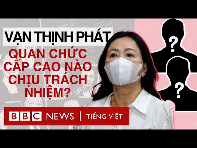 VẠN THỊNH PHÁT: QUAN CHỨC CẤP CAO NÀO CHỊU TRÁCH NHIỆM VỀ VỤ ÁN?