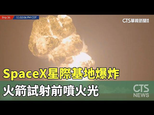 SpaceX星際基地爆炸　火箭試射前噴火光｜華視新聞 20250619 @CtsTw