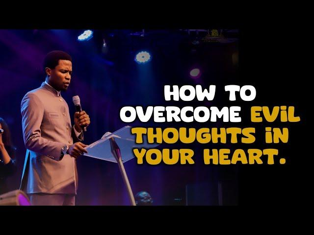 HOW TO OVERCOME EVIL THOUGHTS IN YOUR HEART - Apostle Michael Orokpo